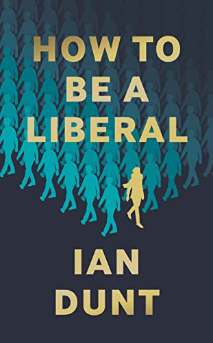 How to Be a Liberal: The Story of Liberalism and the Fight for its Life