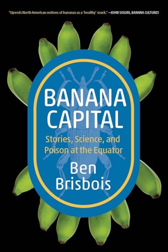 Banana Capital : Stories, Science, and Poison at the Equator