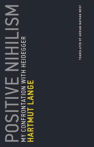 Positive Nihilism: My Confrontation with Heidegger (Untimely Meditations)