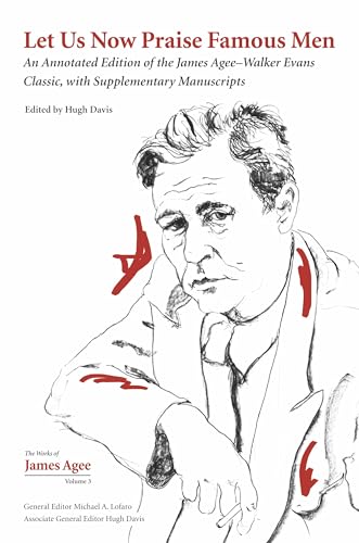 Let Us Now Praise Famous Men : An Annotated Edition of the James Agee-Walker Evans Classic, with Supplementary Manuscripts
