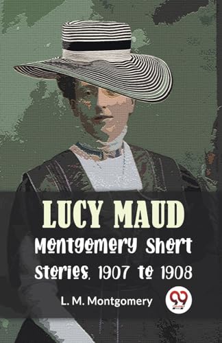 Lucy Maud Montgomery Short Stories, 1907 To 1908