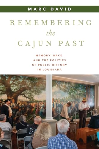 Remembering the Cajun Past : Memory, Race, and the Politics of Public History in Louisiana