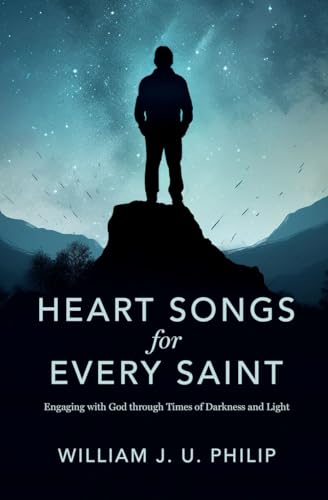 Heart Songs for Every Saint : Engaging with God Through Times of Darkness & Light
