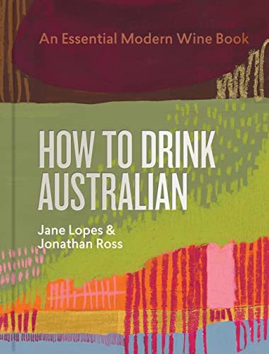 How to Drink Australian : An Essential Modern Wine Book