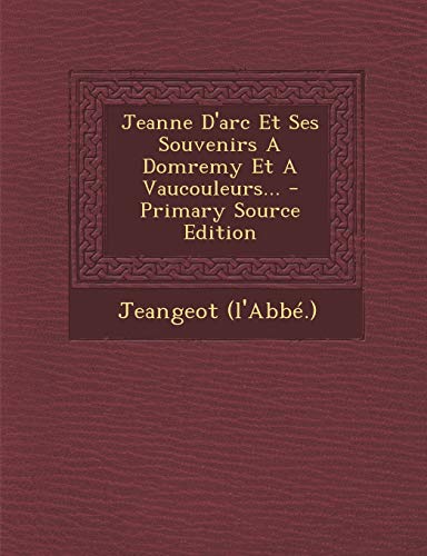 Jeangeot (L'abbe ) - Jeanne D'arc Et Ses Souvenirs A Domremy