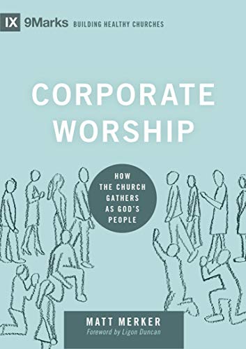 Corporate Worship: How the Church Gathers as God's People (9marks: Building Healthy Churches)
