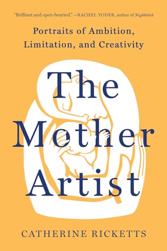 The Mother Artist : Portraits of Ambition, Limitation, and Creativity