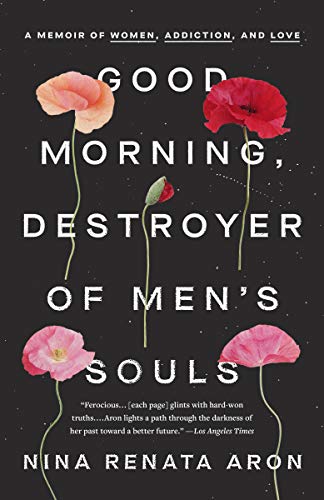 Good Morning, Destroyer of Men's Souls: A Memoir of Women, Addiction, and Love