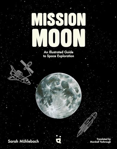 Mission Moon : An Illustrated Guide to Space Exploration