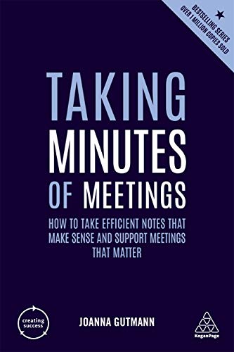 Taking Minutes of Meetings: How to Take Efficient Notes that Make Sense and Support Meetings that Matter (Creating Success)