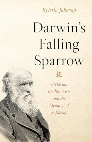 Darwin’s Falling Sparrow : Victorian Evolutionists and the Meaning of Suffering