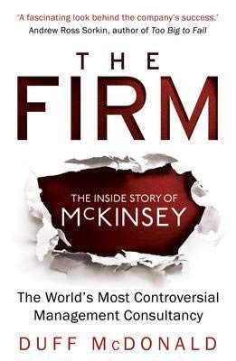 [(The Firm : The Inside Story of Mckinsey, the World's Most Controversial Management Consultancy)] [By (author) Duff McDonald] published on (May, 2015)