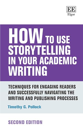 How to Use Storytelling in Your Academic Writing : Techniques for Engaging Readers and Successfully Navigating the Writing and Publishing Processes: Second Edition