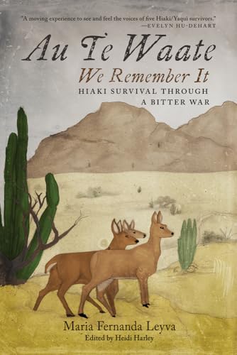 Au Te Waate / We Remember It : Hiaki Survival Through a Bitter War