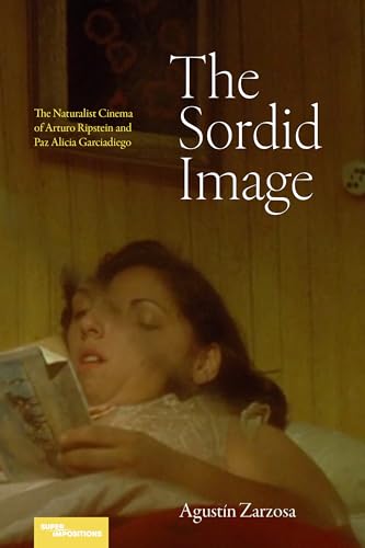 The Sordid Image : The Naturalist Cinema of Arturo Ripstein and Paz Alicia Garciadiego