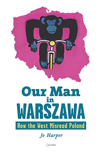 Our Man in Warszawa : How the West Misread Poland