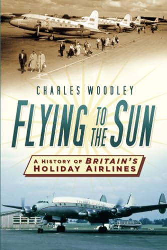 Flying to the Sun : A History of Britain's Holiday Airlines