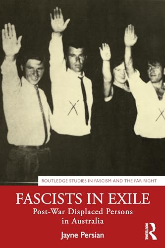 Fascists in Exile: Post-War Displaced Persons in Australia (Routledge Studies in Fascism and the Far Right)