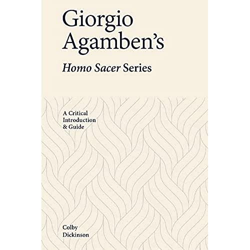 Giorgio Agamben’s Homo Sacer Series : A Critical Introduction and Guide