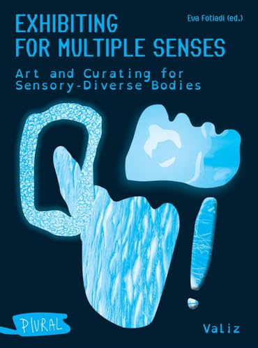 Exhibiting for Multiple Senses : Art and Curating for Sensory-Diverse Bodies