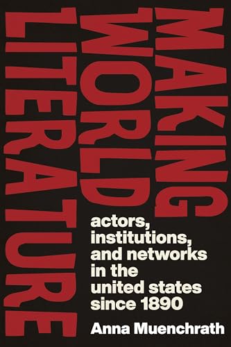 Making World Literature : Actors, Institutions, and Networks in the United States Since 1890