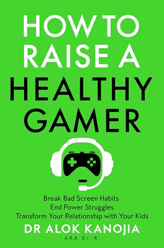 How to Raise a Healthy Gamer : Break Bad Screen Habits, End Power Struggles, and Transform Your Relationship with Your Kids