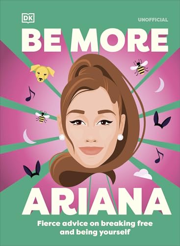 Be More Ariana Grande : Fierce Advice on Breaking Free and Being Yourself