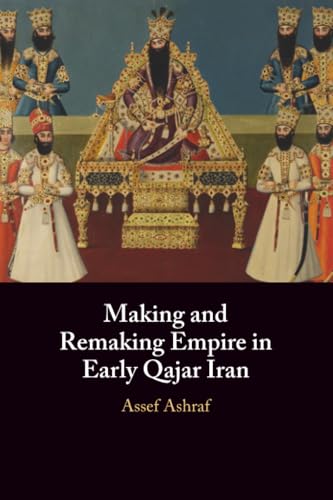 Making and Remaking Empire in Early Qajar Iran
