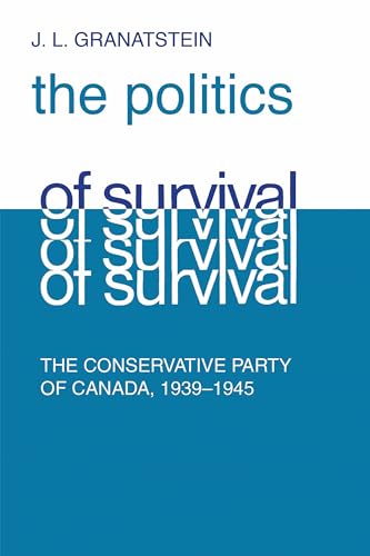 Politics of Survival : The Conservative Part of Canada, 1939-1945