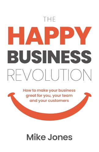 The Happy Business Revolution : How to make your business great for you, your team and your customers