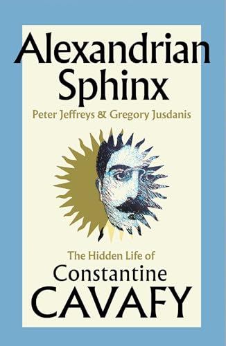Alexandrian Sphinx : The Hidden Life of Constantine Cavafy