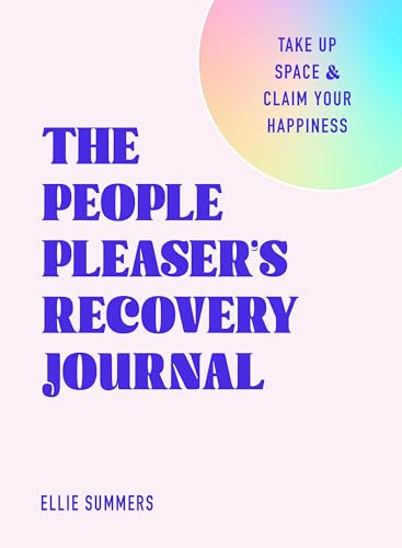 The People Pleaser’s Recovery Journal : Take Up Space and Claim Your Happiness