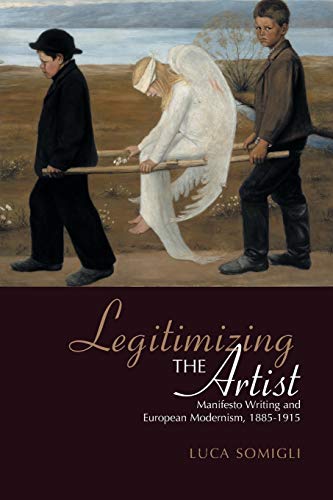 Legitimizing the Artist : Manifesto Writing and European Modernism 1885-1915