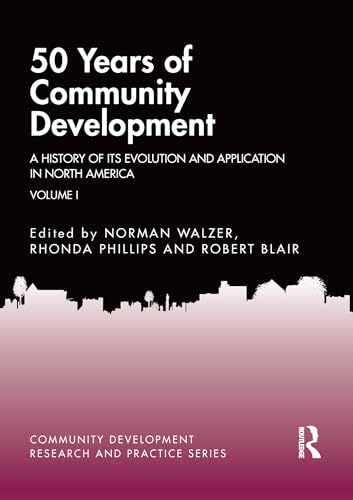 50 Years of Community Development Vol I: A History of its Evolution and Application in North America (Community Development Research and Practice Series)