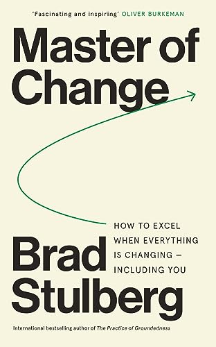 Master of Change : How to Excel When Everything Is Changing – Including You