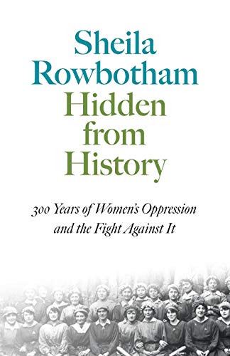 Hidden From History: 300 Years of Womens Oppression and the Fight Against It