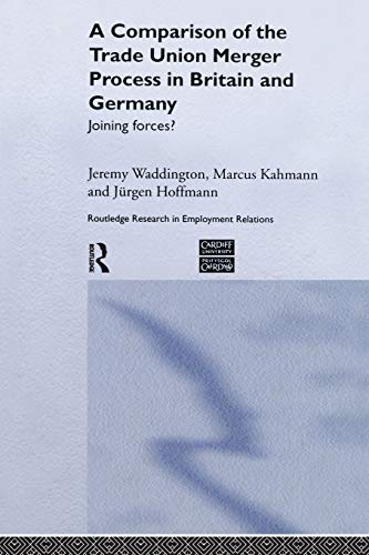 A Comparison of the Trade Union Merger Process in Britain and Germany: Joining Forces? (Routledge Research in Employment Relations)