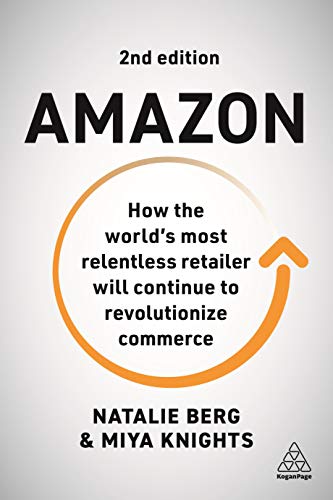 Amazon : How the World’s Most Relentless Retailer will Continue to Revolutionize Commerce