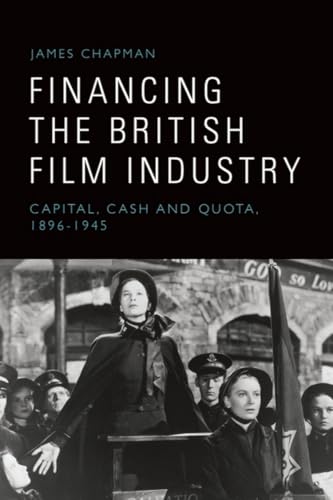 Financing the British Film Industry : Capital, Cash and Quota, 1896-1945
