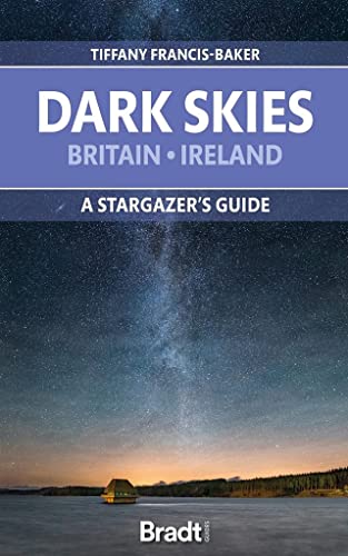 The Dark Skies of Britain & Ireland: A Stargazer's Guide (Bradt Travel Guides)