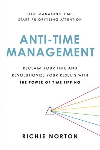 Anti-Time Management : Reclaim Your Time and Revolutionize Your Results with the Power of Time Tipping