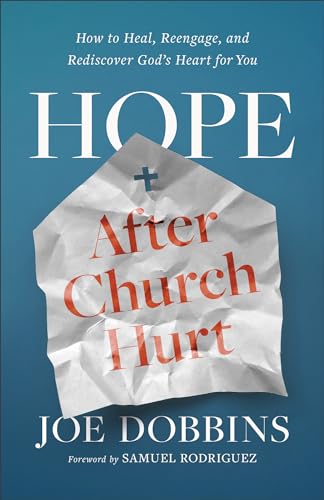 Hope after Church Hurt : How to Heal, Reengage, and Rediscover God's Heart for You