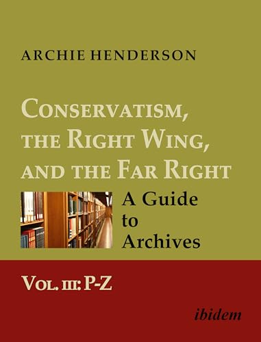 Conservatism, the Right Wing, and the Far Right: A Guide to Archives : Vol. III: P-Z
