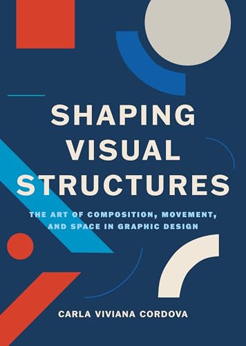 Shaping Visual Structures : The Art of Composition, Movement, and Space in Graphic Design