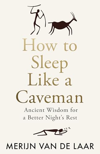 How To Sleep Like A Caveman: Ancient Wisdom For A Better Nightâ€™S Rest