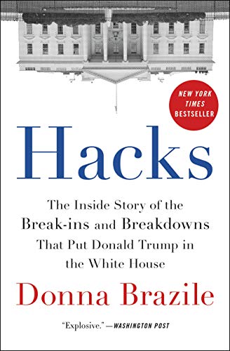 Hacks : The Inside Story of the Break-ins and Breakdowns That Put Donald Trump in the White House
