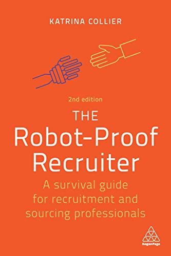 The Robot-Proof Recruiter : A Survival Guide for Recruitment and Sourcing Professionals