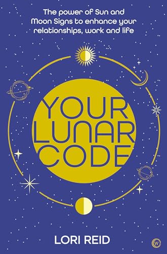 Your Lunar Code: The power of sun and moon signs to enhance your relationships