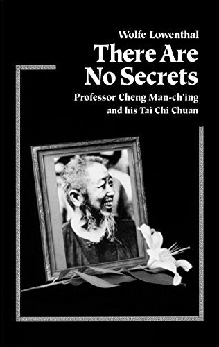 There are No Secrets: Professor Cheng Man-ching and His T'ai Chi Ch'uan