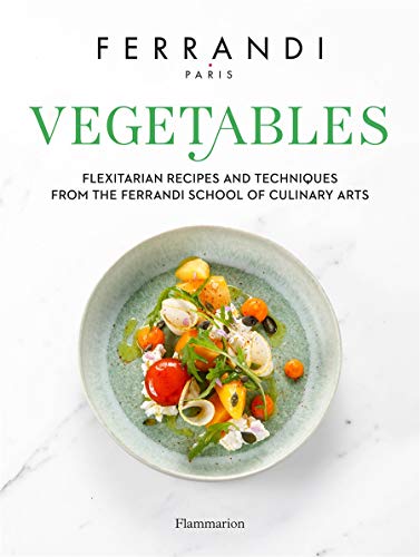 Vegetables: Recipes and Techniques from the Ferrandi School of Culinary Arts (FERRANDI Paris)